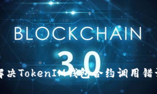 如何解决TokenIM钱包合约调用错误问题