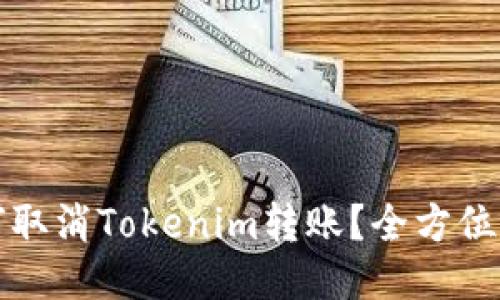 如何取消Tokenim转账？全方位指南