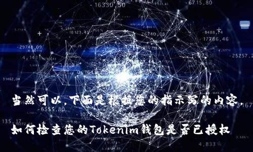 当然可以。下面是根据您的指示写的内容。

如何检查您的Tokenim钱包是否已授权