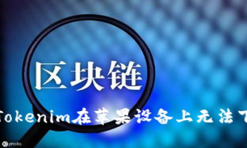 如何解决Tokenim在苹果设备上无法下载的问题