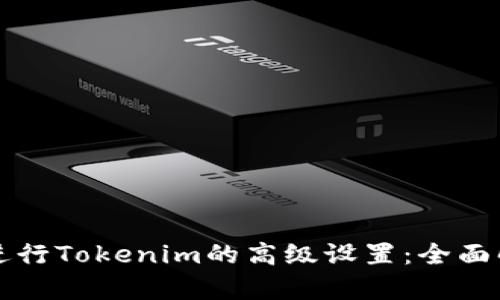 如何进行Tokenim的高级设置：全面解析与