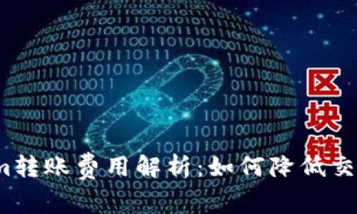 Tokenim转账费用解析：如何降低交易成本？