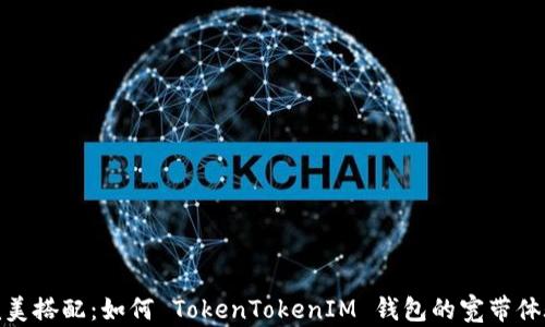 
完美搭配：如何 TokenTokenIM 钱包的宽带体验