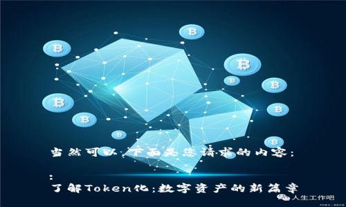 当然可以，下面是您请求的内容：

:
了解Token化：数字资产的新篇章