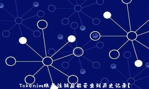 
Tokenim账号注销后能否查到历史记录？