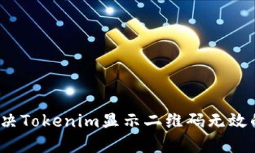 如何解决Tokenim显示二维码无效的问题？