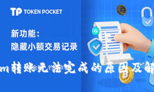 Tokenim转账无法完成的原因及解决方法