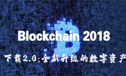 Tokenim 下载2.0：全新升级的数字资产管理工具