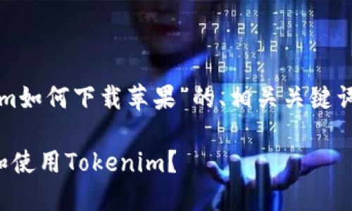 以下是一个关于“tokenim如何下载苹果”的、相关关键词和内容主体大纲的示例：

如何在苹果设备上下载和使用Tokenim？