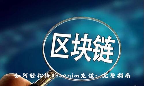 如何轻松给Tokenim充值: 完整指南