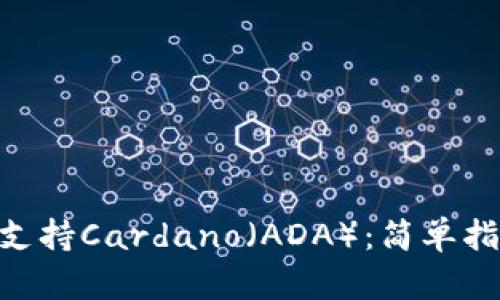 Tokenim如何支持Cardano（ADA）：简单指南与实用技巧