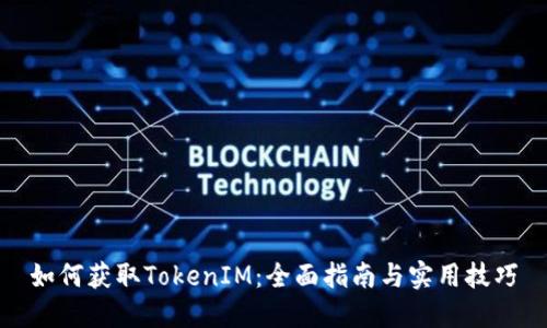 如何获取TokenIM：全面指南与实用技巧