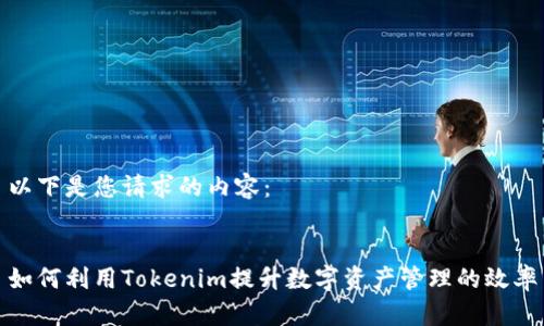 以下是您请求的内容：


如何利用Tokenim提升数字资产管理的效率