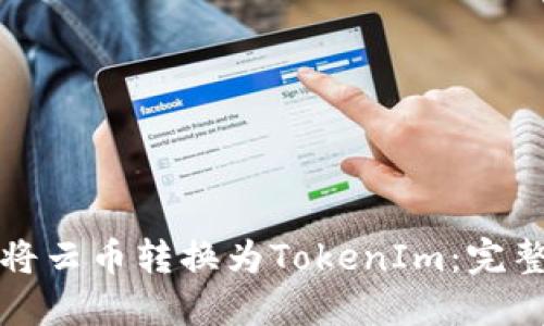 如何将云币转换为TokenIm：完整指南