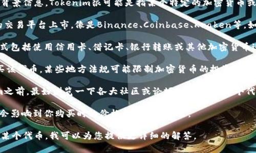 要了解Tokenim是否可以购买，我们需要先明确一些背景信息。Tokenim很可能是指某个特定的加密货币或代币，关于是否可以购买的问题，考虑以下几个方面：

1. **交易平台**：首先要确认Tokenim是否在主流的交易平台上市，像是Binance、Coinbase、Kraken等。如果它上架了，用户就可以在这些平台上进行购买。

2. **购买方式**：一般来说，购买加密货币的常规方式包括使用信用卡、借记卡、银行转账或其他加密货币进行交易。不同平台可能支持不同的支付方式。

3. **法律法规**：确保你的所在国家或地区允许购买该代币，某些地方法规可能限制加密货币的投资。

4. **代币的安全性和可信度**：在决定购买Tokenim之前，最好浏览一下各大社区或论坛，了解一下这个代币的背景、团队、发展规划以及是否有信誉问题。

5. **市场流动性**：要了解该代币的市场流动性，这会影响到你购买时的价格和后续的卖出。

如果您有关于Tokenim的更多背景信息，或具体指向某个代币，我可以为您提供更详细的解答。