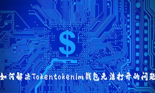 如何解决Tokentokenim钱包无法打开的问题