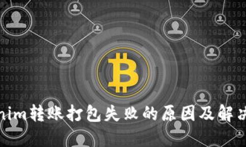 Tokenim转账打包失败的原因及解决方案