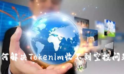 如何解决Tokenim收不到空投问题？