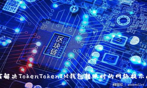 如何解决TokenTokenIM钱包转账时的网络提示问题