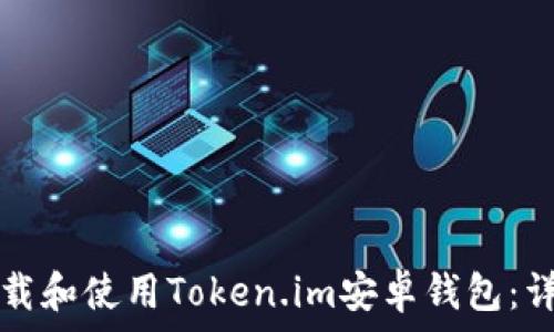  
如何下载和使用Token.im安卓钱包：详细指南