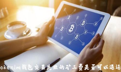 
Tokenim钱包交易失败的矿工费是否可以退还？