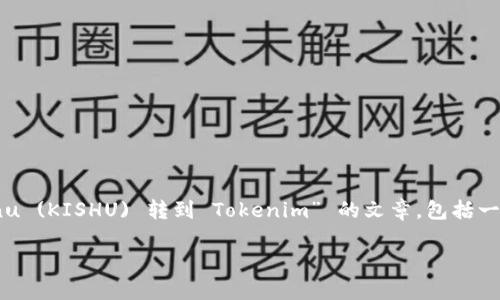 由于您提到的内容较为高度专业化且具体，接下来我将为您构建一篇关于“Kishu Inu (KISHU) 转到 Tokenim” 的文章，包括一个适合搜索引擎的、关键词、内容大纲、以及相关问题的详细介绍。以下是建议的结构：

如何将Kishu Inu (KISHU) 转移到Tokenim：完整指南