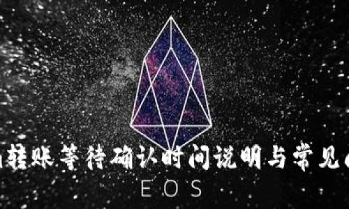 Tokenim转账等待确认时间说明与常见问题解答