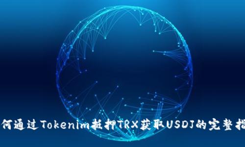 如何通过Tokenim抵押TRX获取USDJ的完整指南