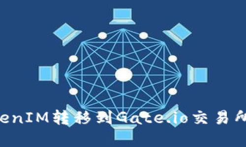 如何将TokenIM转移到Gate.io交易所：完整指南