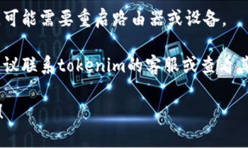 关于“tokenim无法联网”的问题，这可能是由于多种原因引起的，比如网络配置错误、软件设置问题或者防火墙的限制等等。请仔细检查以下几点：

1. **检查网络连接**：确保你的设备可以正常连接到互联网，试着打开一些网页确认网络是可用的。

2. **防火墙设置**：有些防火墙可能会阻止tokenim的网络访问，检查你的防火墙设置，看看是否需要允许tokenim通过。

3. **软件更新**：确保你的tokenim软件是最新版本，部分旧版可能会存在兼容性问题。

4. **代理设置**：如果你在使用代理服务器，确认tokenim的代理设置是否正确。

5. **网络设置**：有时需要检查你的路由器和网络设置，可能需要重启路由器或设备。

6. **联系技术支持**：如果以上步骤都无法解决问题，建议联系tokenim的客服或查看其官方社区获取帮助。

希望这些建议能够帮助你解决tokenim无法联网的情况！