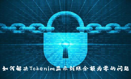 如何解决Tokenim显示到账余额为零的问题