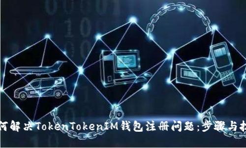 如何解决TokenTokenIM钱包注册问题：步骤与技巧