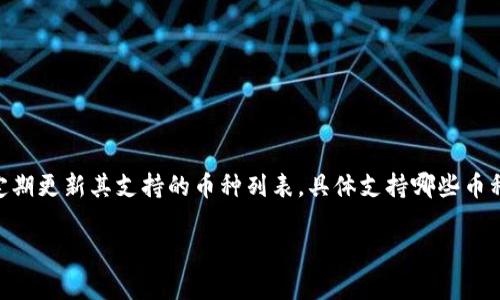 关于Tokenim支持的币种数量和种类的信息，我没有最新的具体数据。Tokenim作为一个数字货币钱包或交易平台，可能会定期更新其支持的币种列表，具体支持哪些币种取决于平台的政策和市场需求。建议你访问Tokenim的官方网站或其相关的社交媒体渠道，以获取最新的支持信息和公告。

如果你需要进一步的信息或者有具体的数字货币钱包或交易平台相关问题，可以提供更详细的信息，我很乐意帮助你！