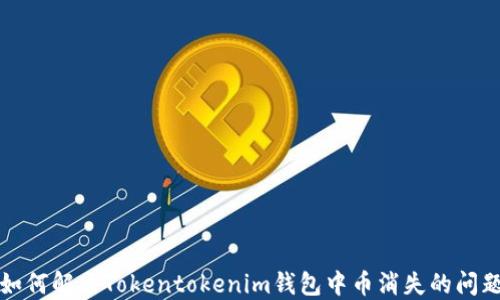 
如何解决Tokentokenim钱包中币消失的问题