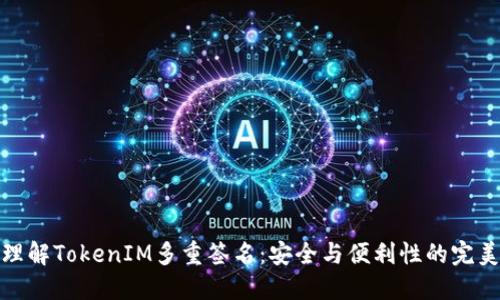 深入理解TokenIM多重签名：安全与便利性的完美结合