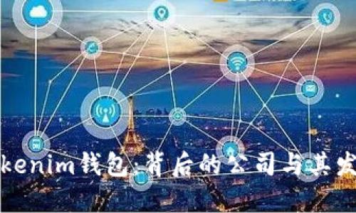 揭秘Tokenim钱包：背后的公司与其发展历程