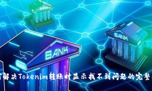 如何解决Tokenim转账时显示找不到问题的完整指南