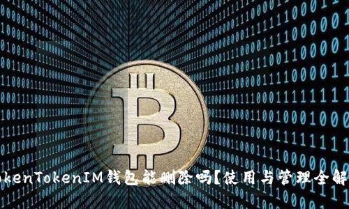 TokenTokenIM钱包能删除吗？使用与管理全解析