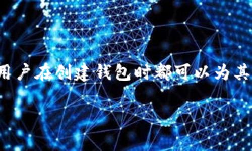 在 Tokenim 中，钱包名称通常是用户自定义的，可以根据自己的喜好选择。Tokenim 提供用户创建和管理数字资产钱包的功能，每个用户在创建钱包时都可以为其设置一个易于识别的名称。这个名称不仅可以帮助用户更好地管理自己的多个钱包，还能在与其他用户进行交易时提供更直观的识别。

如果你需要更多关于 Tokenim 的信息或者其功能的深入介绍，请告诉我！