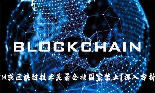 TokenIM或区块链技术是否会被国家禁止？深入分析与探讨