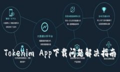 Tokenim App下载问题解决指南