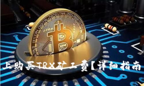 怎样在Tokenim上购买TRX矿工费？详细指南与常见问题解答