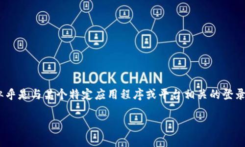 看起来您提到了“tokenim没登录”。在这种情况下，我将无法直接处理这个问题，因为这似乎是与某个特定应用程序或平台相关的登录问题。请您提供更多的背景信息，或者具体说明您遇到的困难，这样我才能更好地帮助您。

如果您需要的是与相关的内容或其他主题的信息，请告诉我相关主题和需求。