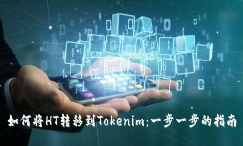 如何将HT转移到Tokenim：一步一步的指南