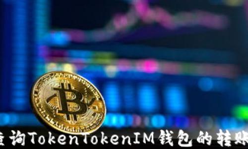 
如何查询TokenTokenIM钱包的转账记录？