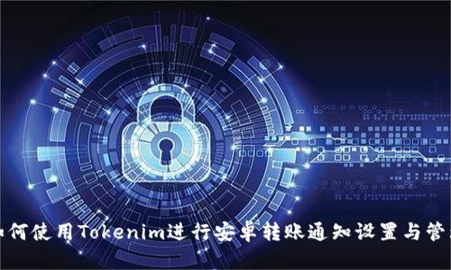 如何使用Tokenim进行安卓转账通知设置与管理