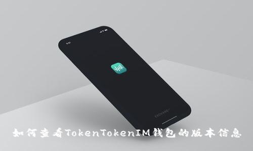 如何查看TokenTokenIM钱包的版本信息