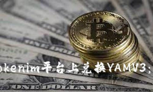 如何在Tokenim平台上兑换YAMV3：详尽指南