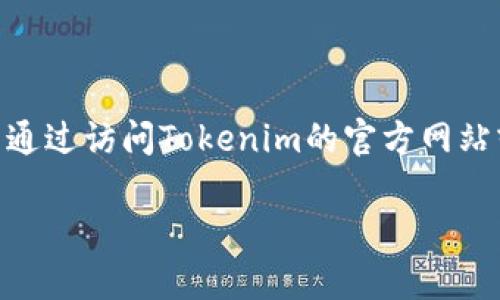 关于“tokenim是否还能注册”的问题，我无法提供实时的信息，因为我的知识截至到2023年10月。然而，您可以通过访问Tokenim的官方网站或相关社交媒体渠道来获取最新的信息。如果存在注册机制或新的用户注册平台，官方网站将是最可靠的来源。

如果您有其他问题或者需要更多信息，欢迎提出！