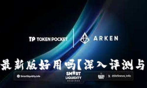 Tokenim最新版好用吗？深入评测与实用指南